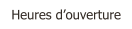 Heures d’ouverture